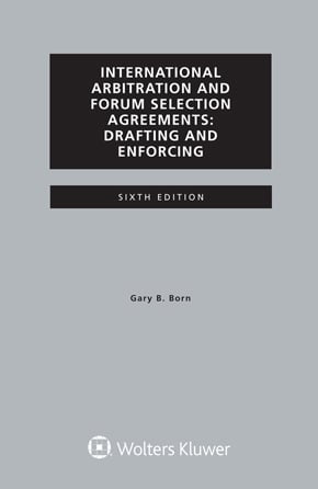 International Arbitration and Forum Selection Agreements, Drafting and Enforcing, Sixth Edition
