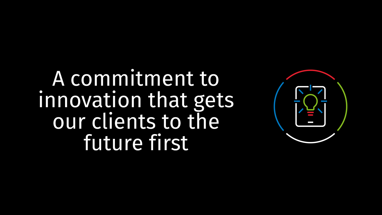 A commitment to innovation that gets our clients to the future first