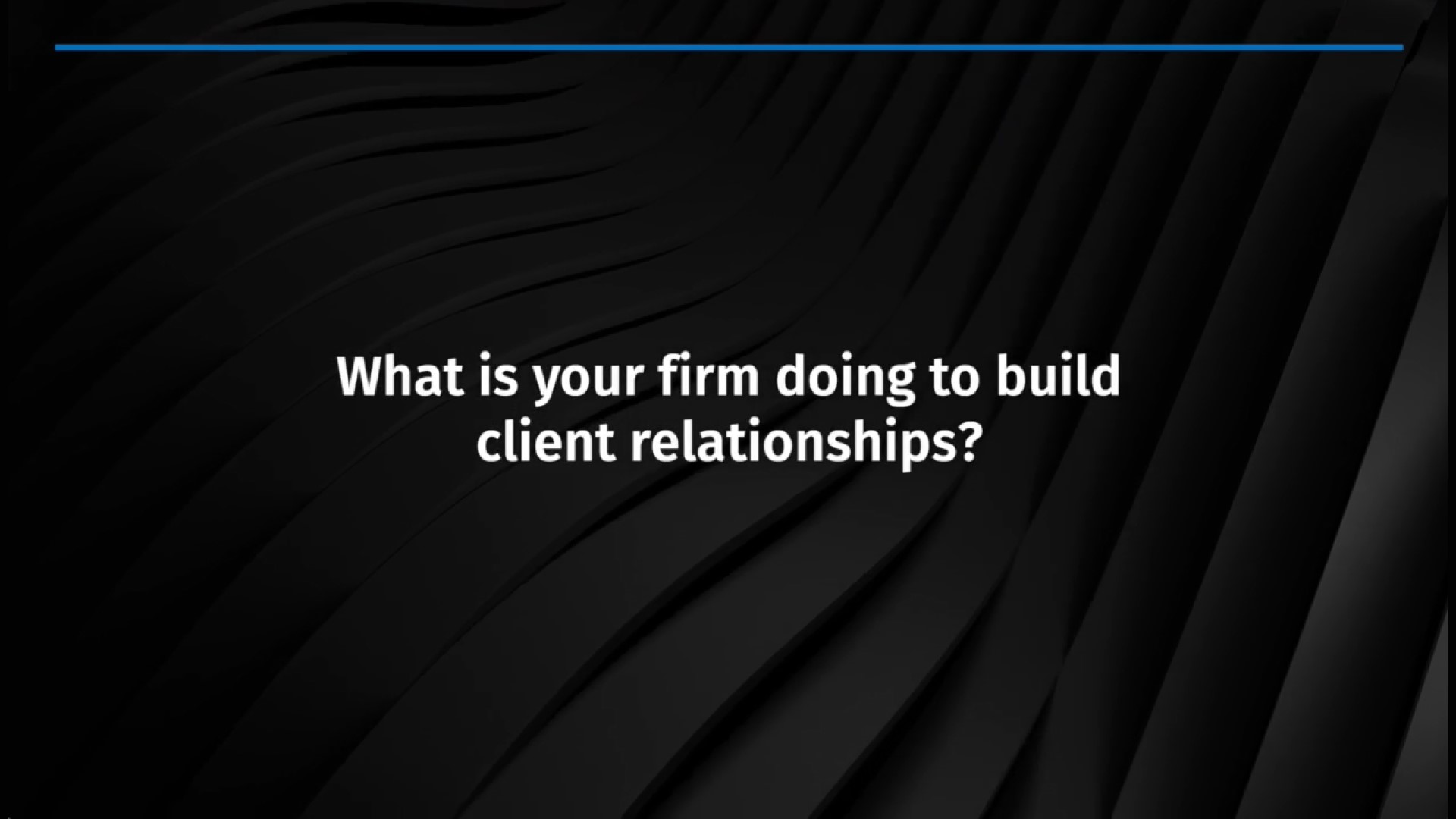 What is your firm doing to build client relationships?