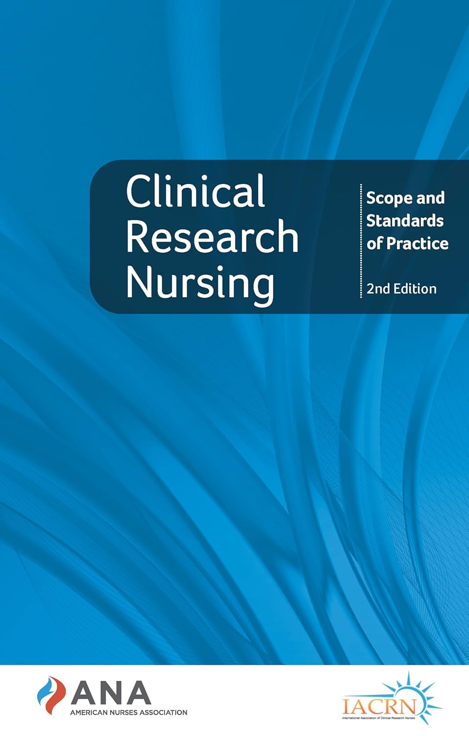 Clinical Research Nursing: Scope and Standards of Practice, 2nd Ed.