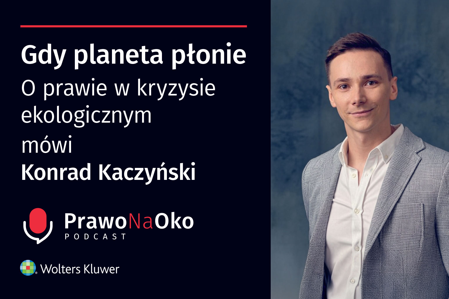 PODCAST #60: Gdy planeta płonie. O prawie w kryzysie ekologicznym mówi Konrad Kaczyński
