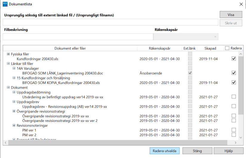 Dokumentlista  Ursprunglig sökväg till externt länkad fil / (Ursprungligt filnamn)  Filbeskrivning  Rä kenskapsår  Dokument eller filer  Räkenskapsår  Fysiska filer  Kundfordringar 200430.xls  202104-30  Länkar till filer  8 14A Varulager  BIFOGAD SOM LÅNK_Lagerinventering 200430.doc  Årsobe r de  8 15 Kundfordringar och försäljning  BIFOGAD SOM KOPIA_Kundfordringar 200430x1s  202104-30  Dokument  8 Uppdragsbedömning  utvärdering av befintligt uppdrag ver14  201+0501 202004-30  8 Uppdragsbrev  uppdragsbrev • Revisionsuppdrag (AB) ver14 2019•xx  201+0501 202004-30  Övergripande revisionsstrategi  Övergripande revisionsstrategi  2019-05-01 2020-04-30  Övergripande revisionsstrategi 2019-xx-xx ver 2  2019-05-01 - 2020-04-30  Revisionsnoteringar  PM ver I  2019-05-01 - 2020-04-30  PM ver2  2019-05-01 - 2020-04-30  Radera utvalda  Skriv ut  C] Radera  Ext.länk  C  C  Skapad  2019•11-04  2019•11-04  2021-01-27  2021-01-27  2021-01-27  Stäng
