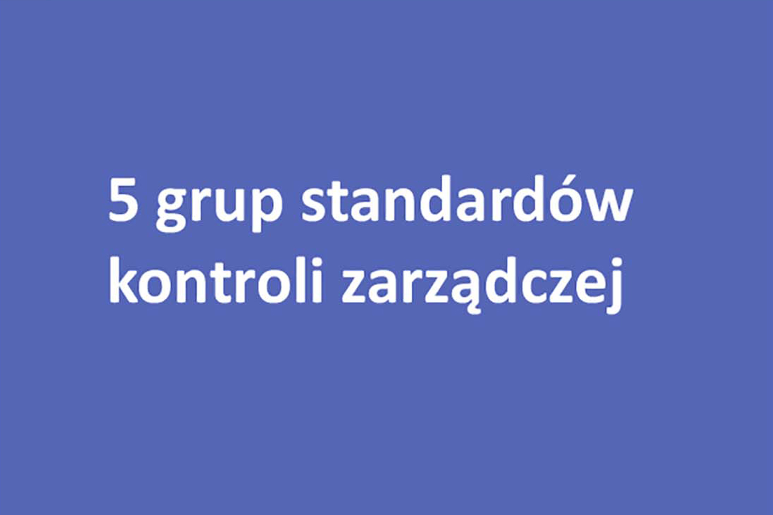 Standardy uszeregowano w 5 grupach odpowiadających poszczególnym elementom kontroli zarządczej