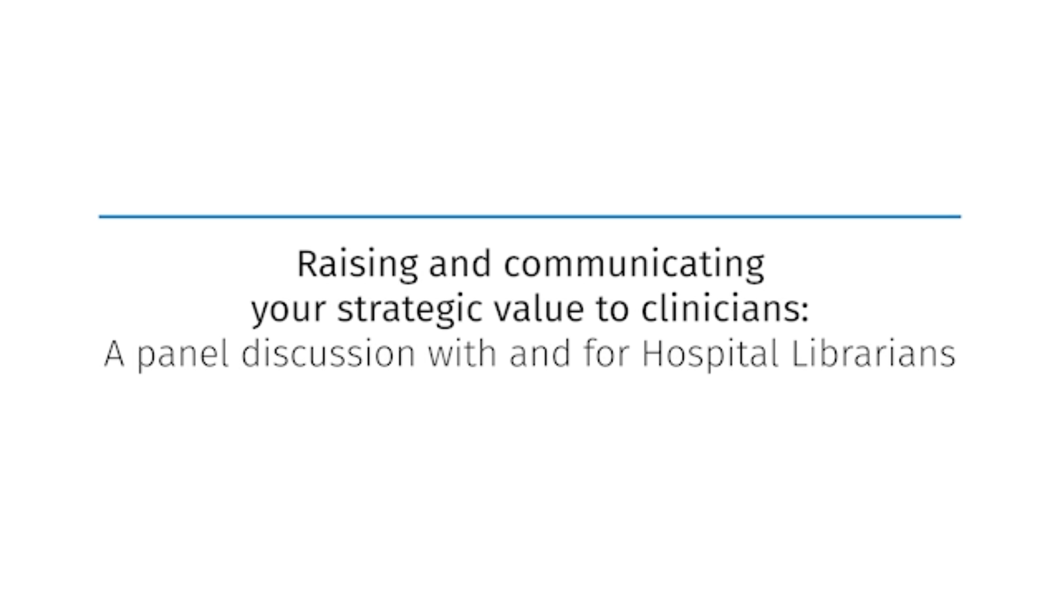 Screenshot of Raising and communicating your strategic value to clinicians: A panel discussion with and for Hospital Librarians video