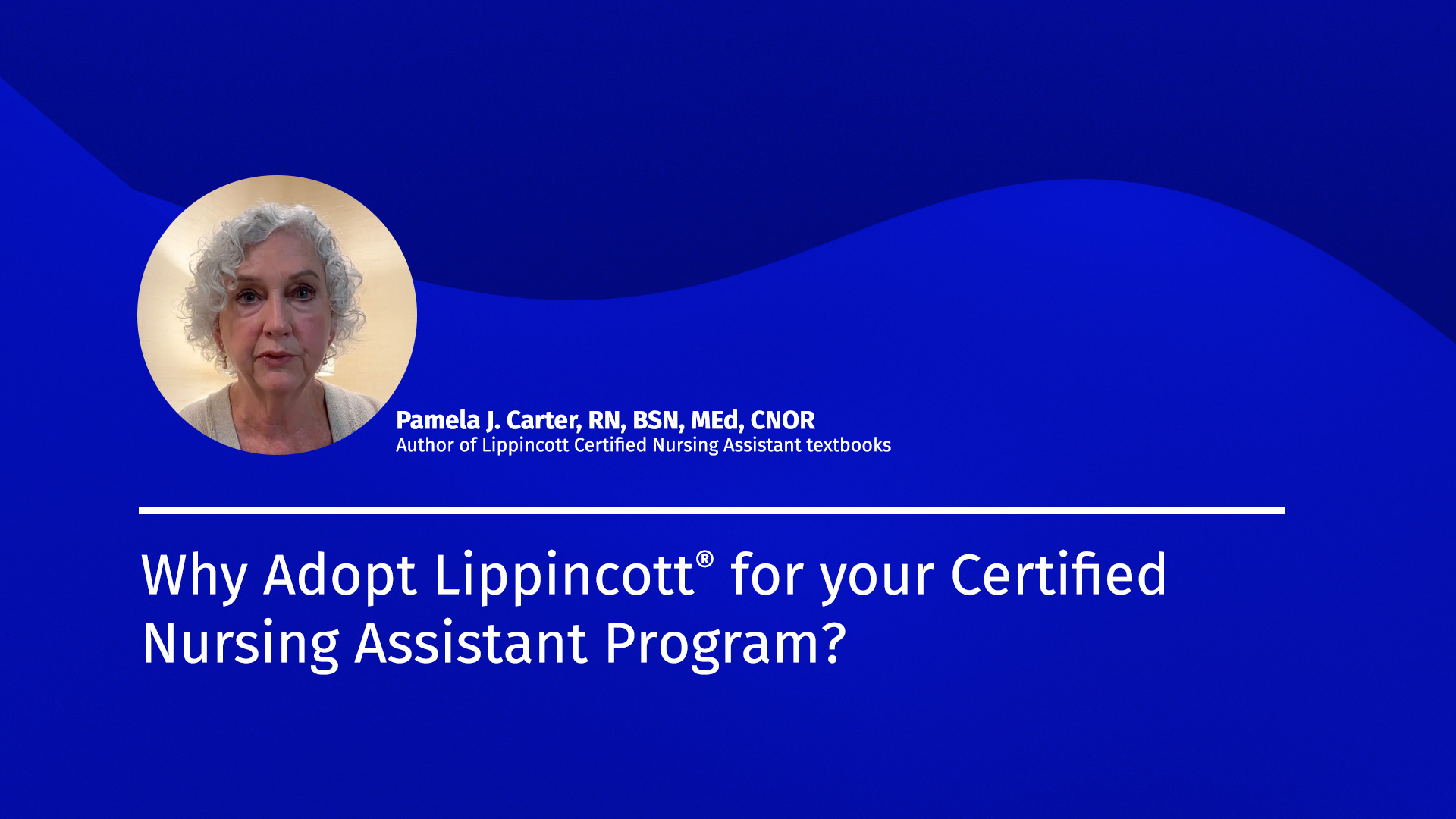 Pam Carter explains why you should adopt Lippincott ® for your Certified Nursing Assistant Program