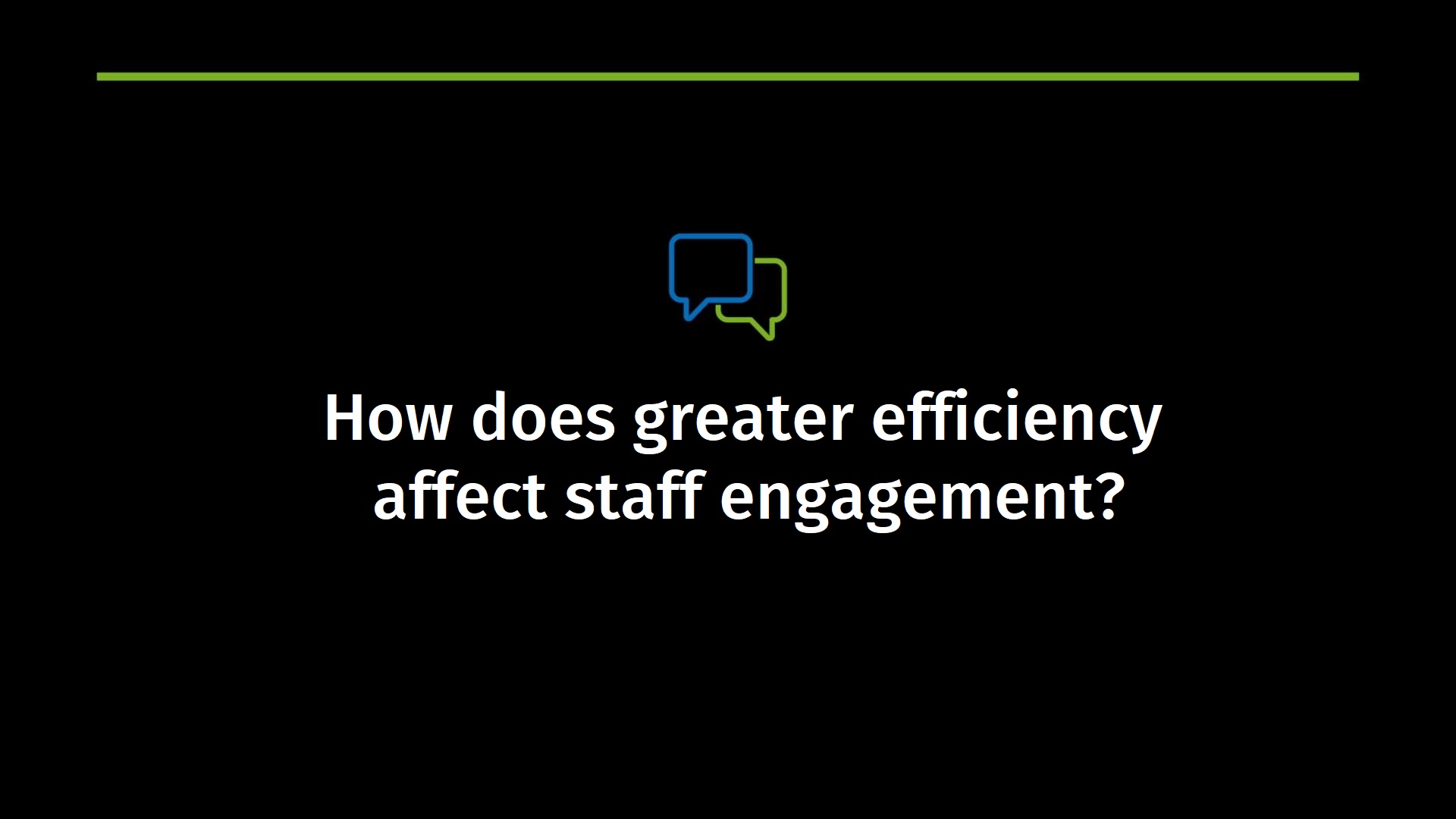 How does greater efficiency affect staff engagement?