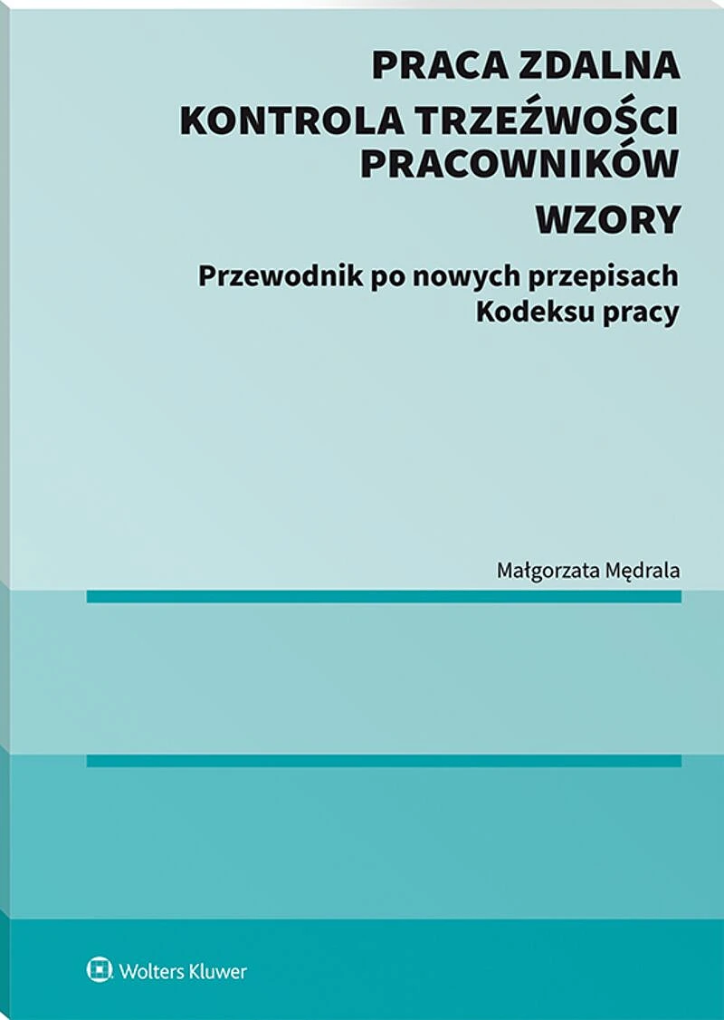 Praca zdalna. Kontrola trzeźwości pracowników. Wzory. Przewodnik po nowych przepisach Kodeksu pracy